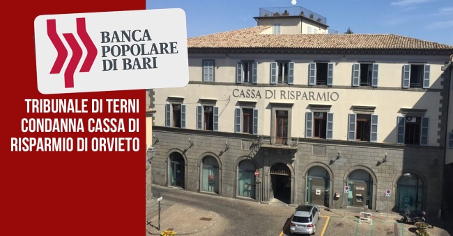 Nella bufera della Banca Popolare di Bari coinvolta anche la Cassa di Risparmio di Orvieto, condannata dal Tribunale di Terni. 