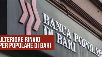 Banca Popolare di Bari: ulteriori rinvii.